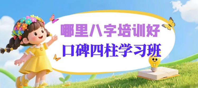 哪里八字培训好，口碑最好的八字学习班是哪个？